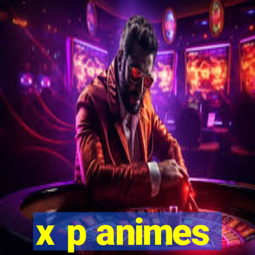 x p animes